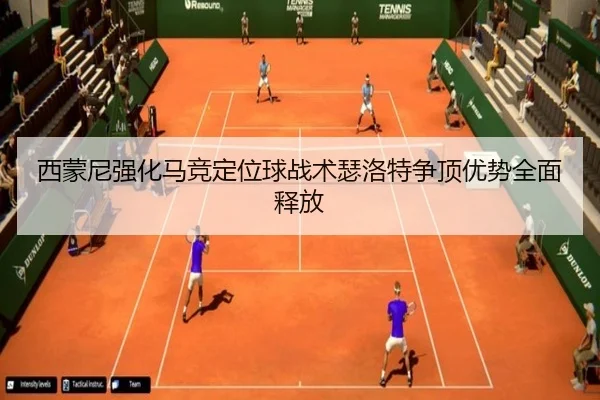 西蒙尼强化马竞定位球战术瑟洛特争顶优势全面释放